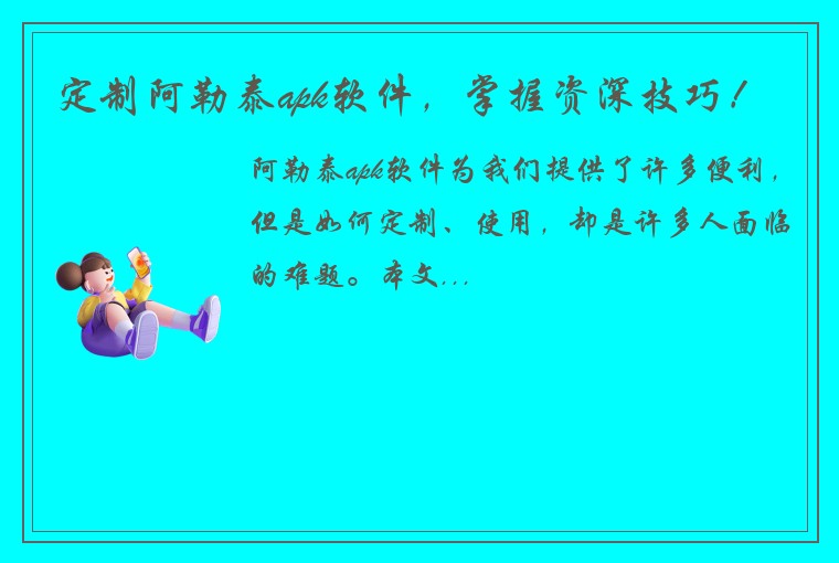 定制阿勒泰apk软件，掌握资深技巧！