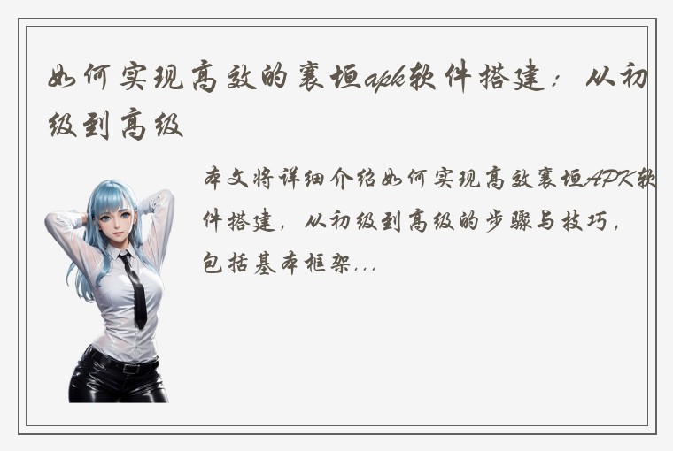 如何实现高效的襄垣apk软件搭建：从初级到高级