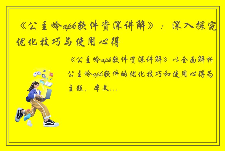 《公主岭apk软件资深讲解》：深入探究优化技巧与使用心得